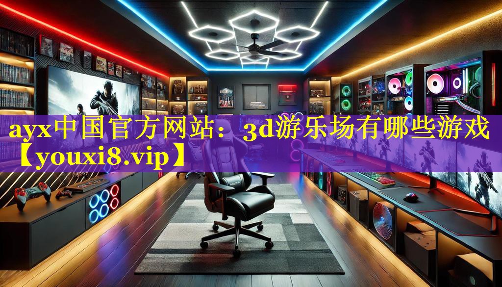 ayx中国官方网站：3d游乐场有哪些游戏