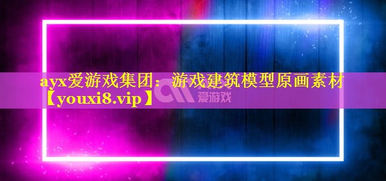 ayx爱游戏集团：游戏建筑模型原画素材