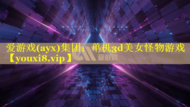 爱游戏(ayx)集团：单机3d美女怪物游戏